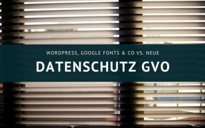 DSGVO – Warum Google Fonts nicht von Google kommen sollten